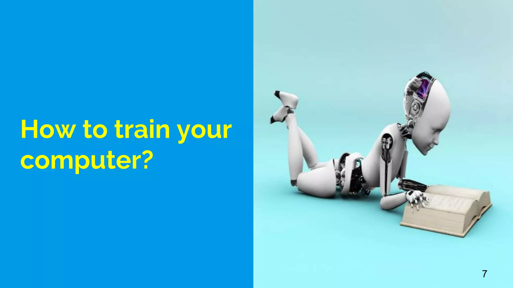 How to train your
computer? Tip
Don’t wait till the end of
the presentation to give
the bottom line.
Reveal your product or
idea (in this case a
translation app) up front.
7
 