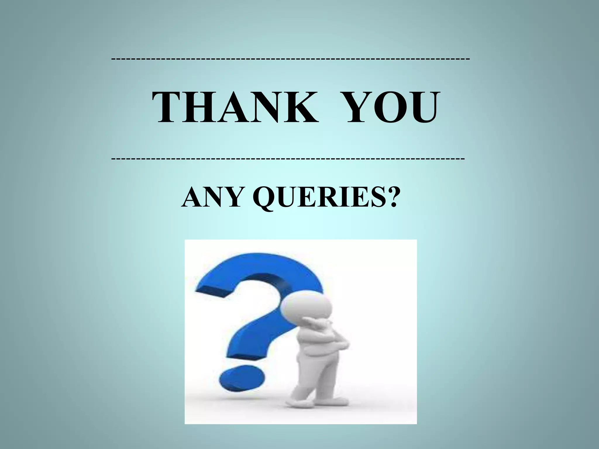 THANK YOU
------------------------------------------------------------------------
-----------------------------------------------------------------------
ANY QUERIES?
 