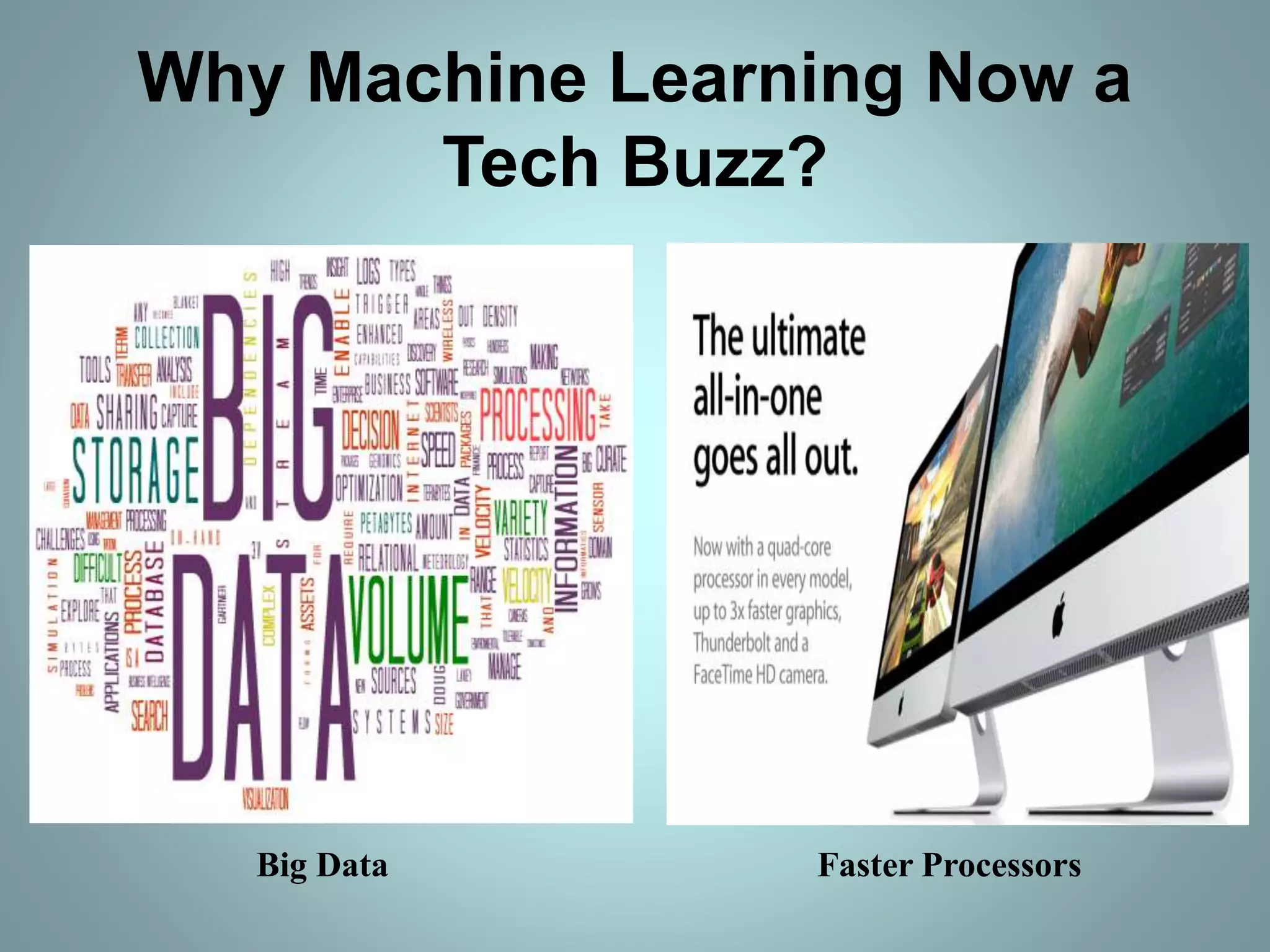 Why Machine Learning Now a
Tech Buzz?
Big Data Faster Processors
 
