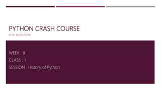 PYTHON CRASH COURSE
KEDS BIODESIGNS
WEEK : II
CLASS : 1
SESSION : History of Python
 