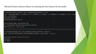 Mlxlend Feature selection library for selecting the best features for the model.
 