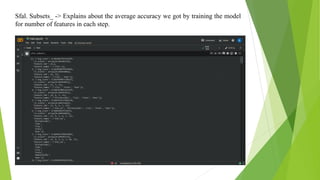 Sfal. Subsets_ -> Explains about the average accuracy we got by training the model
for number of features in each step.
 