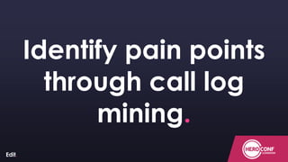 ConfidentialConfidentialConfidential
Identify pain points
through call log
mining.
 