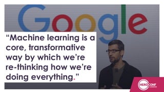 “Machine learning is a
core, transformative
way by which we’re
re-thinking how we’re
doing everything.”
 
