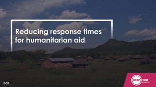 Reducing response times
for humanitarian aid.
Confidential
 