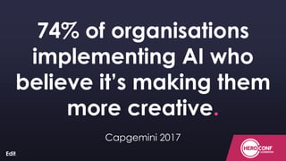 ConfidentialConfidentialConfidential
74% of organisations
implementing AI who
believe it’s making them
more creative.
Capgemini 2017
 