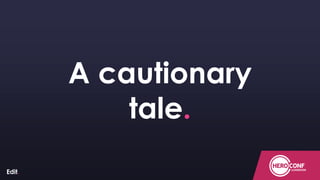 ConfidentialConfidentialConfidential
A cautionary
tale.
 