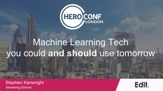 Machine Learning Tech
you could and should use tomorrow
Stephen Kenwright
Marketing Director
 