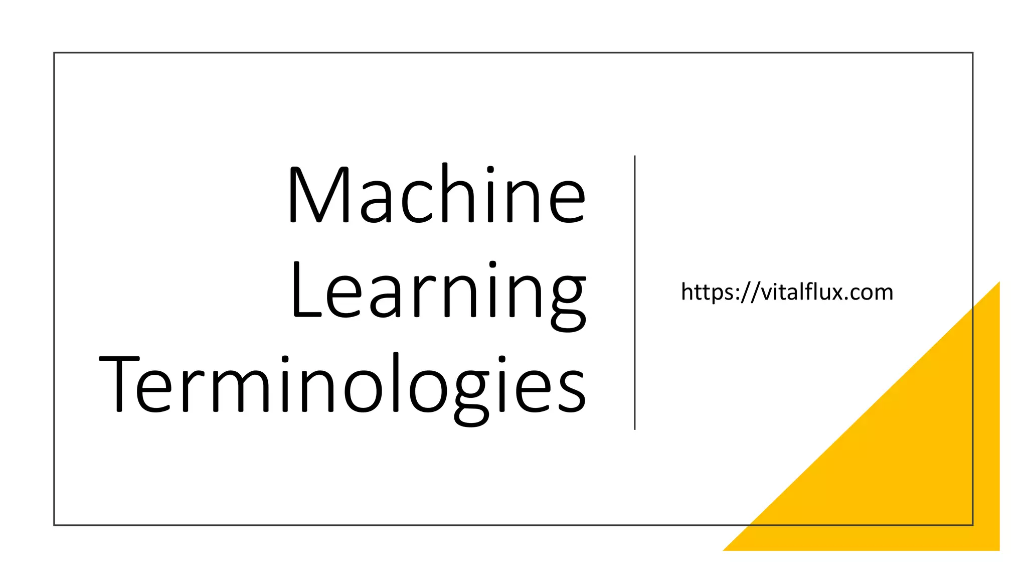 Machine
Learning
Terminologies
https://vitalflux.com
 