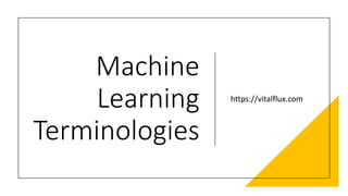 Machine
Learning
Terminologies
https://vitalflux.com
 