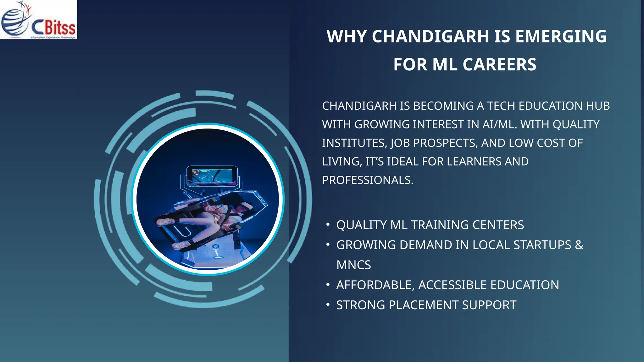 WHY CHANDIGARH IS EMERGING
FOR ML CAREERS
CHANDIGARH IS BECOMING A TECH EDUCATION HUB
WITH GROWING INTEREST IN AI/ML. WITH QUALITY
INSTITUTES, JOB PROSPECTS, AND LOW COST OF
LIVING, IT’S IDEAL FOR LEARNERS AND
PROFESSIONALS.
• QUALITY ML TRAINING CENTERS
• GROWING DEMAND IN LOCAL STARTUPS &
MNCS
• AFFORDABLE, ACCESSIBLE EDUCATION
• STRONG PLACEMENT SUPPORT
 