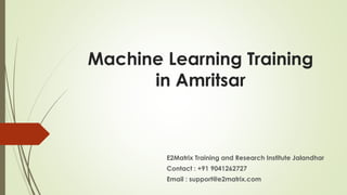 Machine Learning Training
in Amritsar
E2Matrix Training and Research Institute Jalandhar
Contact : +91 9041262727
Email : support@e2matrix.com
 