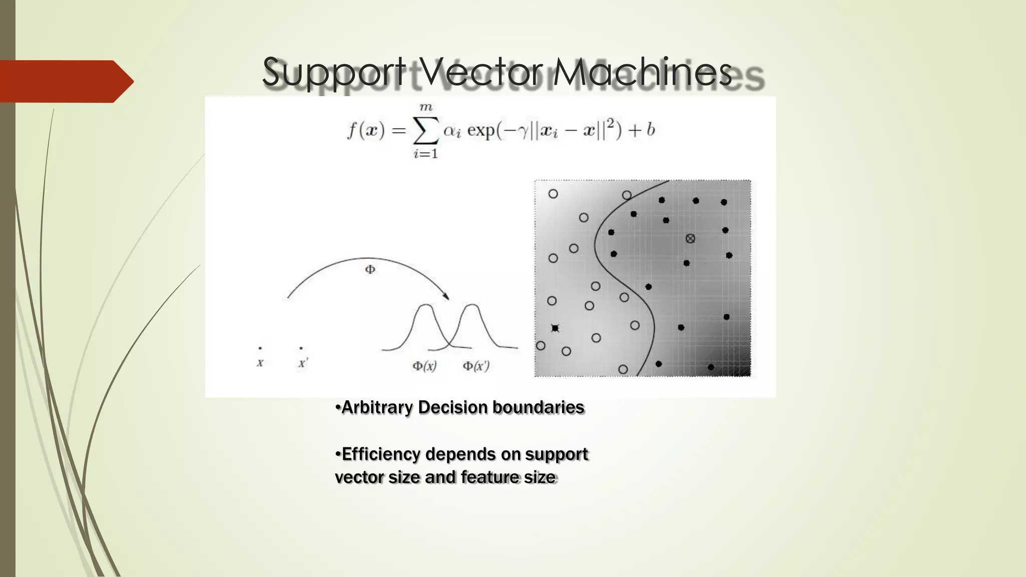 Support Vector Machines
•Arbitrary Decision boundaries
•Efficiency depends on support
vector size and feature size
 
