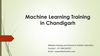 Machine Learning Training
in Chandigarh
E2Matrix Training and Research Institute Jalandhar
Contact : +91 9041262727
Email : support@e2matrix.com
 