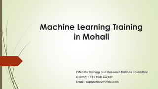 Machine Learning Training
in Mohali
E2Matrix Training and Research Institute Jalandhar
Contact : +91 9041262727
Email : support@e2matrix.com
 