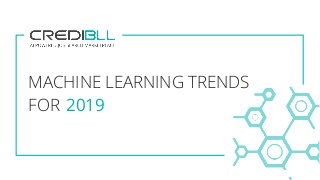 MACHINE LEARNING TRENDS
FOR 2019
 