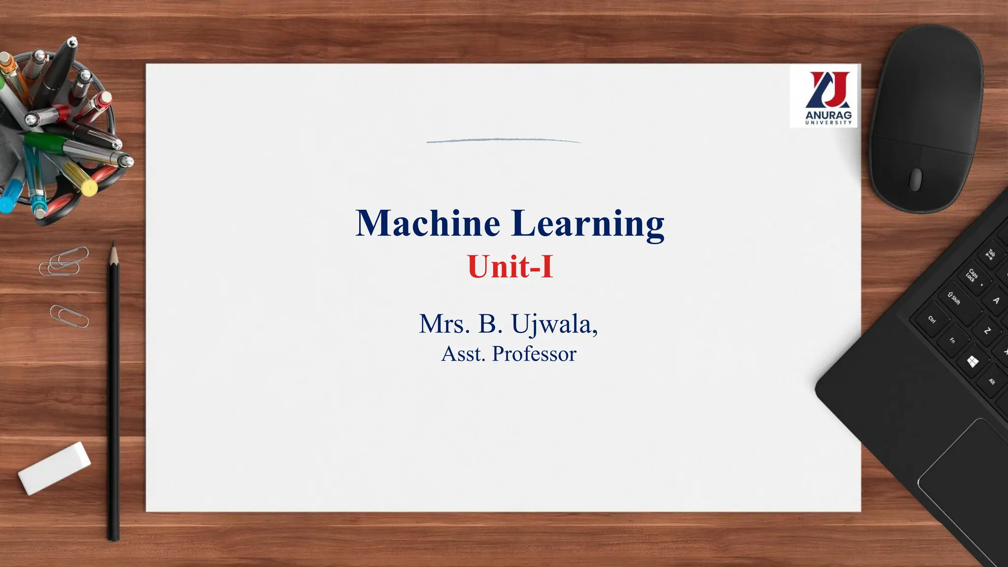 Machine Learning
Unit-I
Mrs. B. Ujwala,
Asst. Professor
 
