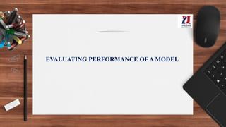 EVALUATING PERFORMANCE OF A MODEL
 