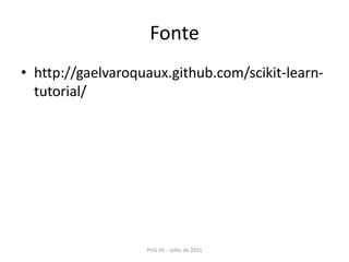 Fontehttp://gaelvaroquaux.github.com/scikit-learn-tutorial/PUG-PE - Julho de 2011