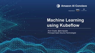 © 2019, Amazon Web Services, Inc. or its Affiliates. All rights reserved.
Machine Learning
using Kubeflow
Arun Gupta, @arungupta
Principal Open Source Technologist
 