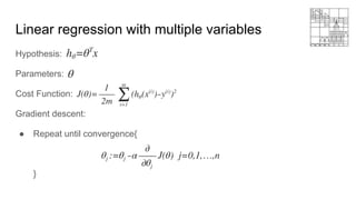 Linear regression with multiple variables
Hypothesis:
Parameters:
Cost Function:
Gradient descent:
● Repeat until convergence{
}
 