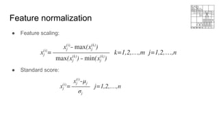 Feature normalization
● Feature scaling:
● Standard score:
 