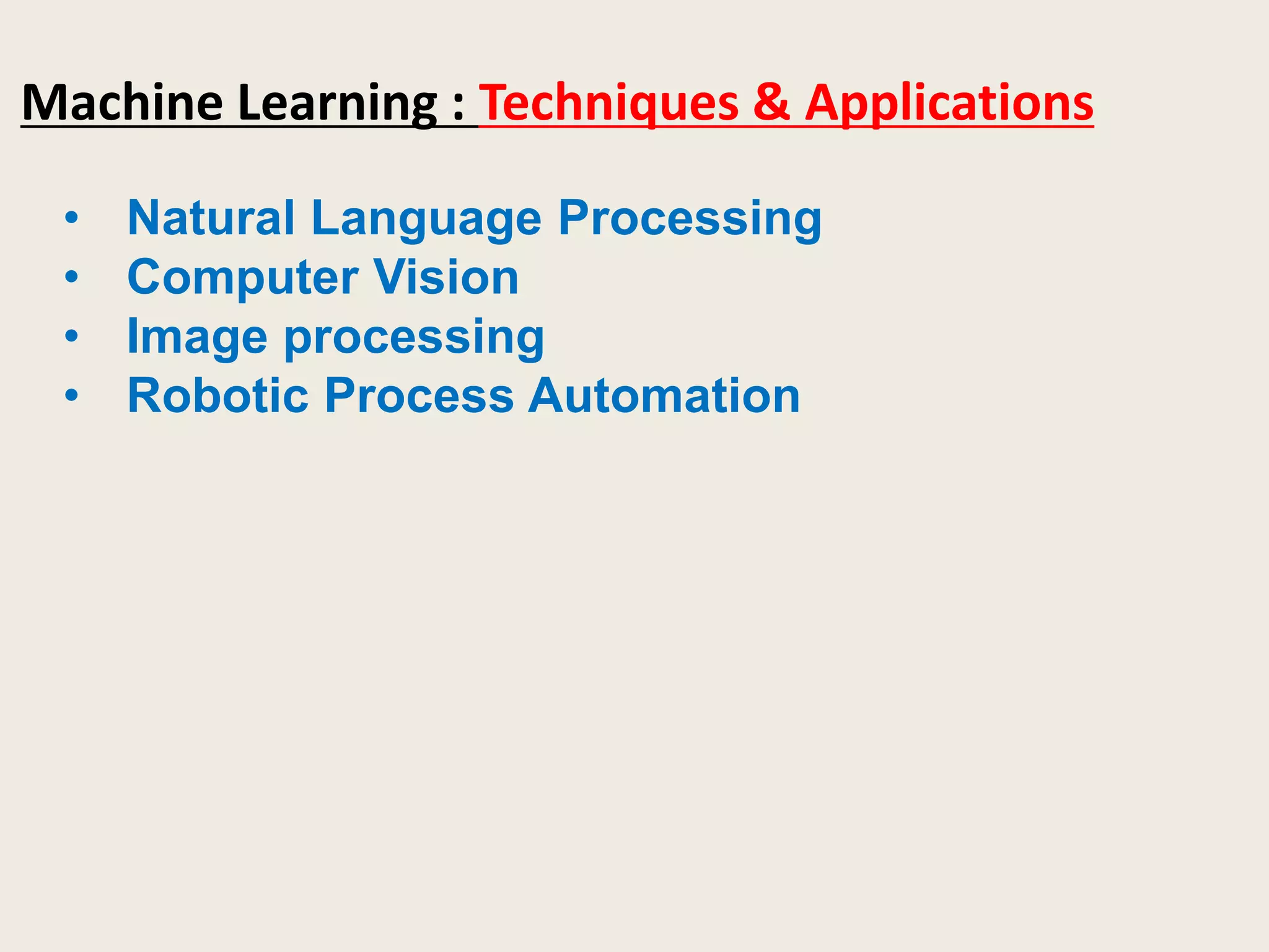 Machine Learning : Techniques & Applications
• Natural Language Processing
• Computer Vision
• Image processing
• Robotic Process Automation
 