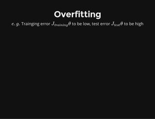 Overfitting
Trainging error to be low, test error to be highe. g. θJtraining θJtest
 