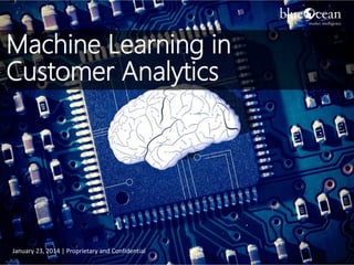 Machine Learning in
Customer Analytics

January 23, 2014 | Proprietary and Confidential

 