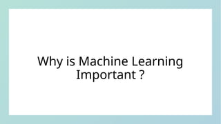 Why is Machine Learning
Important ?
 