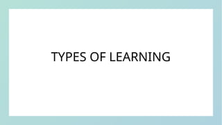 TYPES OF LEARNING
 