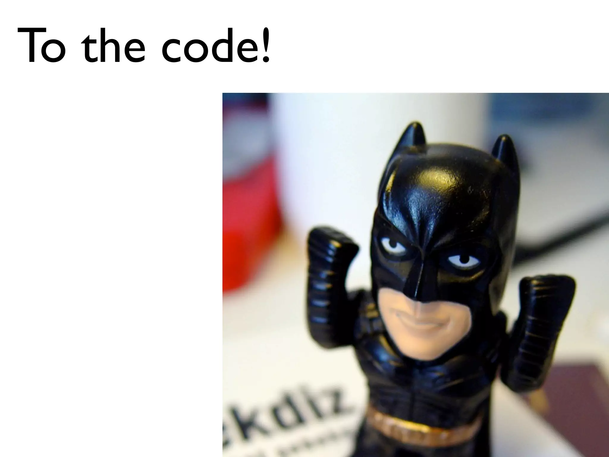 To the code!
 