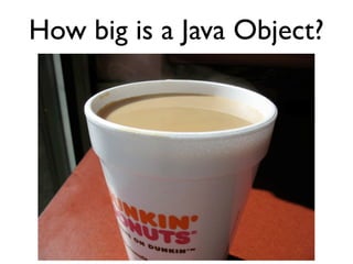 How big is a Java Object?
 
