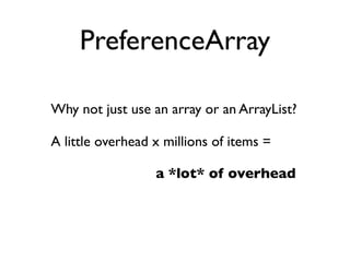 PreferenceArray

Why not just use an array or an ArrayList?

A little overhead x millions of items =

                  a *lot* of overhead
 