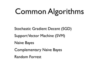 Common Algorithms
Stochastic Gradient Decent (SGD)
Support Vector Machine (SVM)
Naive Bayes
Complementary Naive Bayes
Random Forrest
 