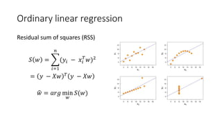 Ordinary linear regression
Residual sum of squares (RSS)
𝑆 𝑤 =
𝑖=1
𝑛
(𝑦𝑖 − 𝑥𝑖
𝑇
𝑤)2
= 𝑦 − 𝑋𝑤 𝑇
𝑦 − 𝑋𝑤
𝑤 = 𝑎𝑟𝑔 min
𝑤
𝑆(𝑤)
 