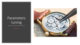 Parameters
tuning
Demo
 