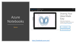 Azure
Notebooks
Demo
https://notebooks.azure.com/
 