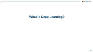 24
What is Deep Learning?
 