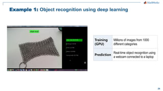 26
Example 1: Object recognition using deep learning
Training
(GPU)
Millions of images from 1000
different categories
Prediction
Real-time object recognition using
a webcam connected to a laptop
 