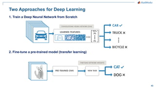 43
Two Approaches for Deep Learning
2. Fine-tune a pre-trained model (transfer learning)
1. Train a Deep Neural Network from Scratch
 