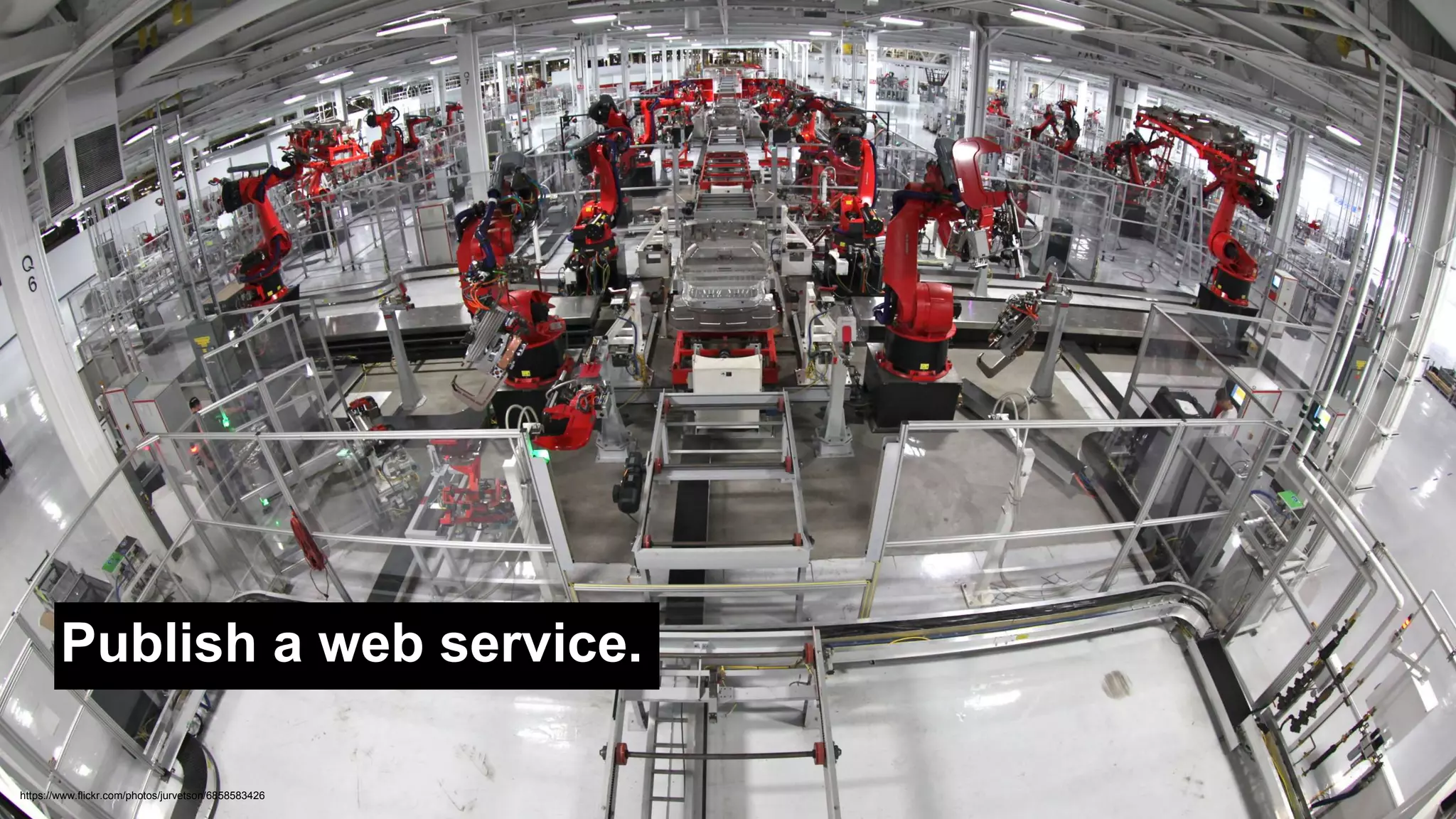 Publish a web service. 
https://www.flickr.com/photos/jurvetson/6858583426 
 