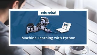 www.edureka.co/pythonEDUREKA PYTHON CERTIFICATION TRAINING
Machine Learning With Python
 