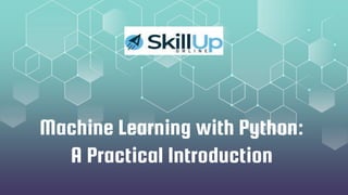 Machine Learning with Python:
A Practical Introduction
 