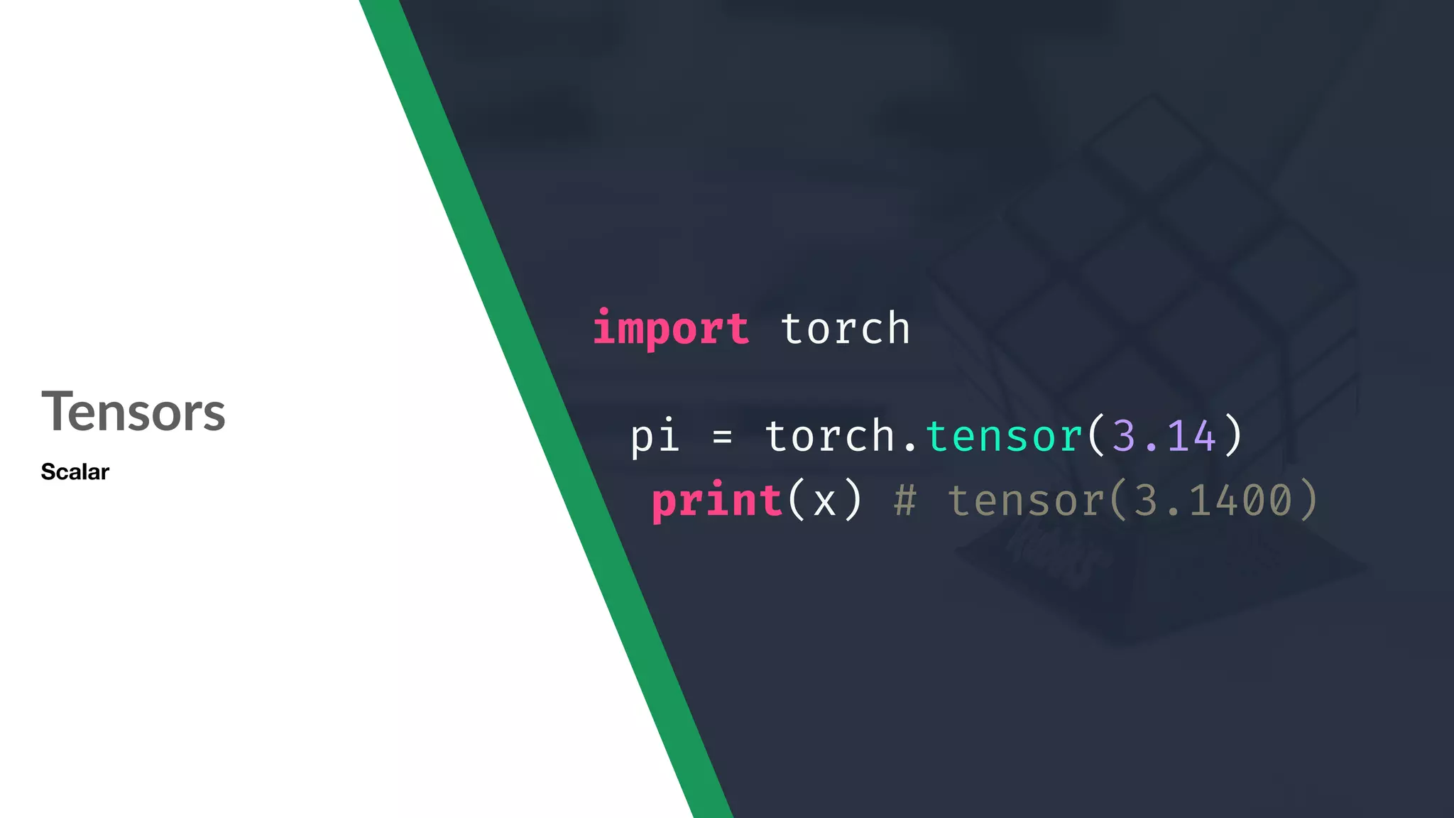 Tensors Scalar import torch pi = torch.tensor(3.14) print(x) # tensor(3.1400) 