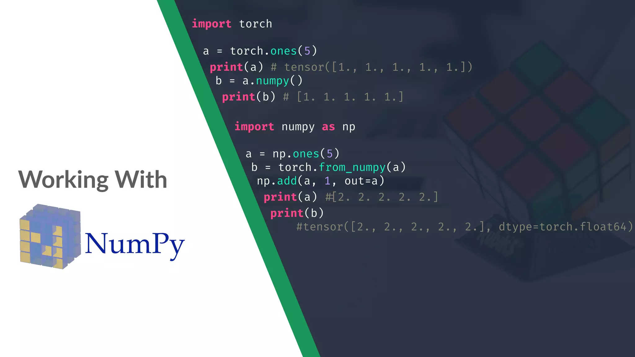 Working With import torch a = torch.ones(5) print(a) # tensor([1., 1., 1., 1., 1.]) b = a.numpy() print(b) # [1. 1. 1. 1. 1.] import numpy as np a = np.ones(5) b = torch.from_numpy(a) np.add(a, 1, out=a) print(a) "#[2. 2. 2. 2. 2.] print(b) #tensor([2., 2., 2., 2., 2.], dtype=torch.float64) 