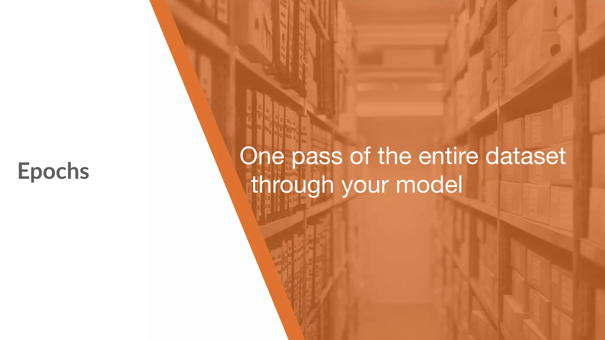 Epochs One pass of the entire dataset through your model  