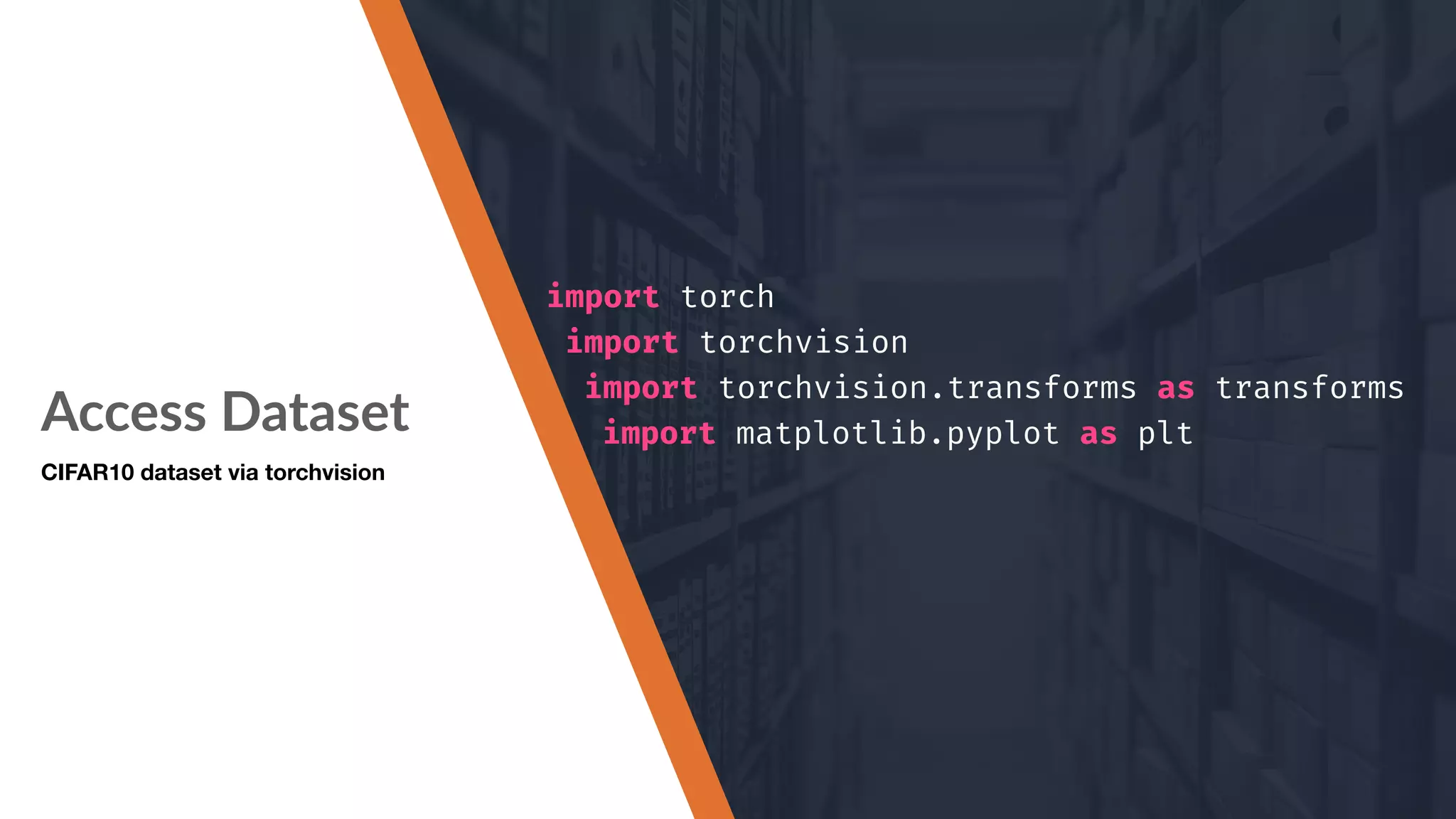 Access Dataset CIFAR10 dataset via torchvision import torch import torchvision import torchvision.transforms as transforms import matplotlib.pyplot as plt 
