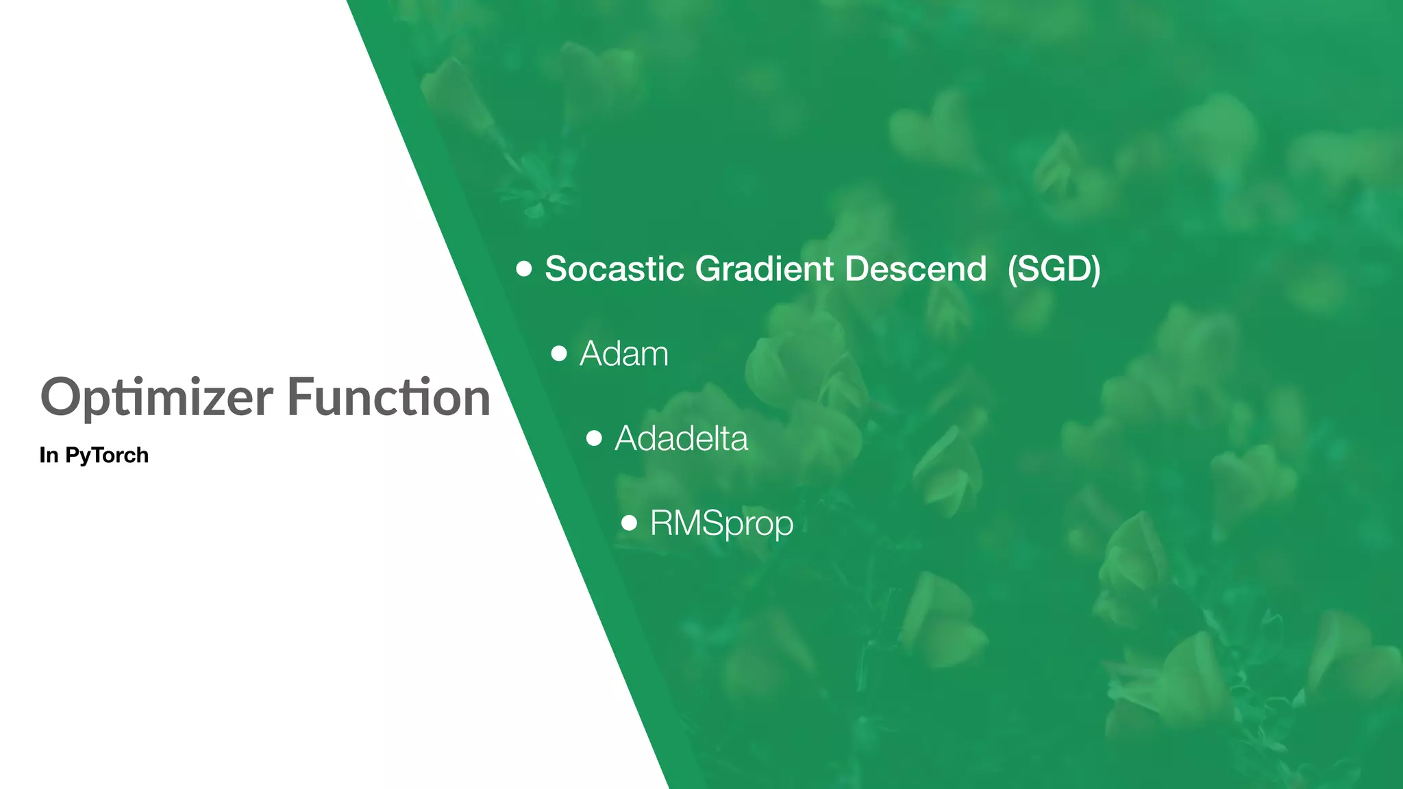 Op7mizer Func7on In PyTorch • Socastic Gradient Descend (SGD) • Adam • Adadelta • RMSprop 