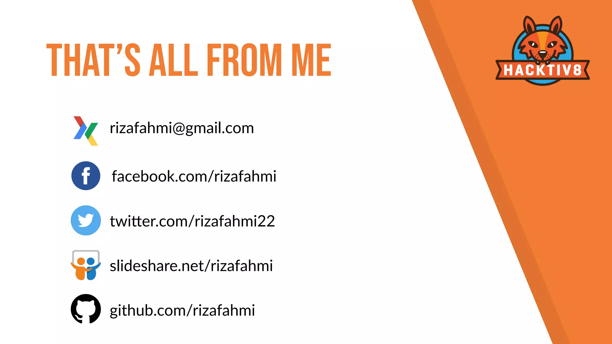 That’s All From me github.com/rizafahmi slideshare.net/rizafahmi rizafahmi@gmail.com twi8er.com/rizafahmi22 facebook.com/rizafahmi 